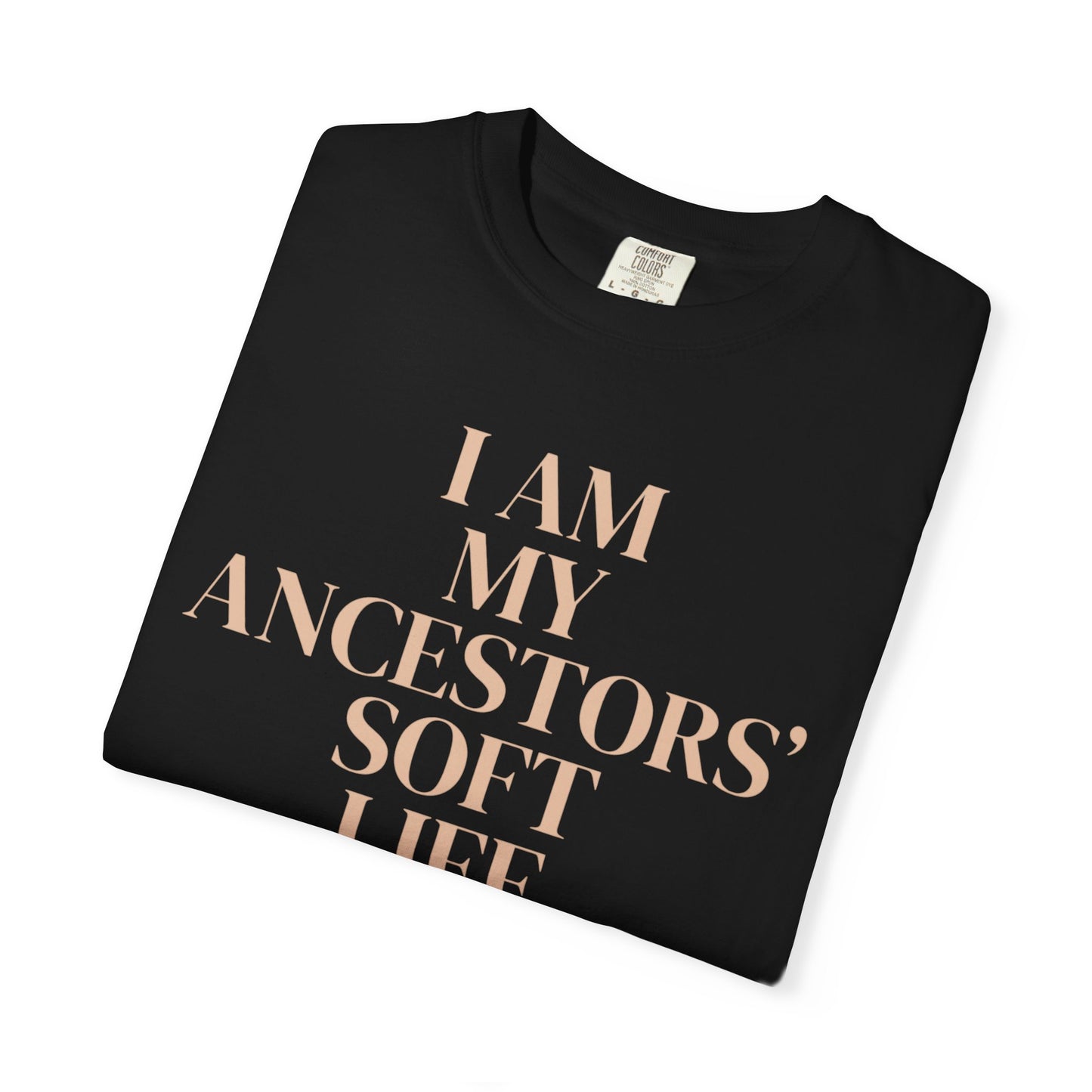I Am My Ancestors’ Soft Life – Ancestral Soft Life Tee on Comfort Colors