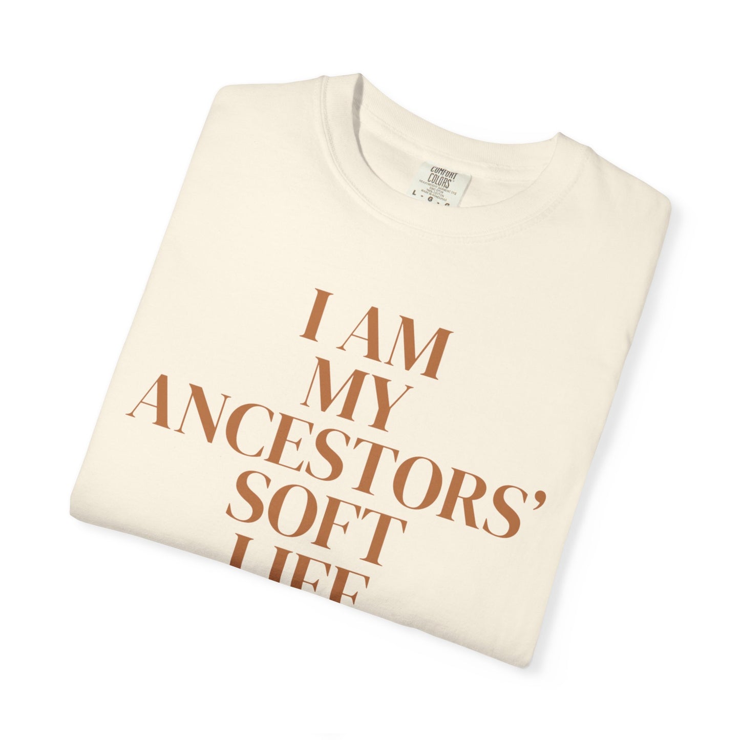 I Am My Ancestors’ Soft Life – Ancestral Soft Life Tee on Comfort Colors