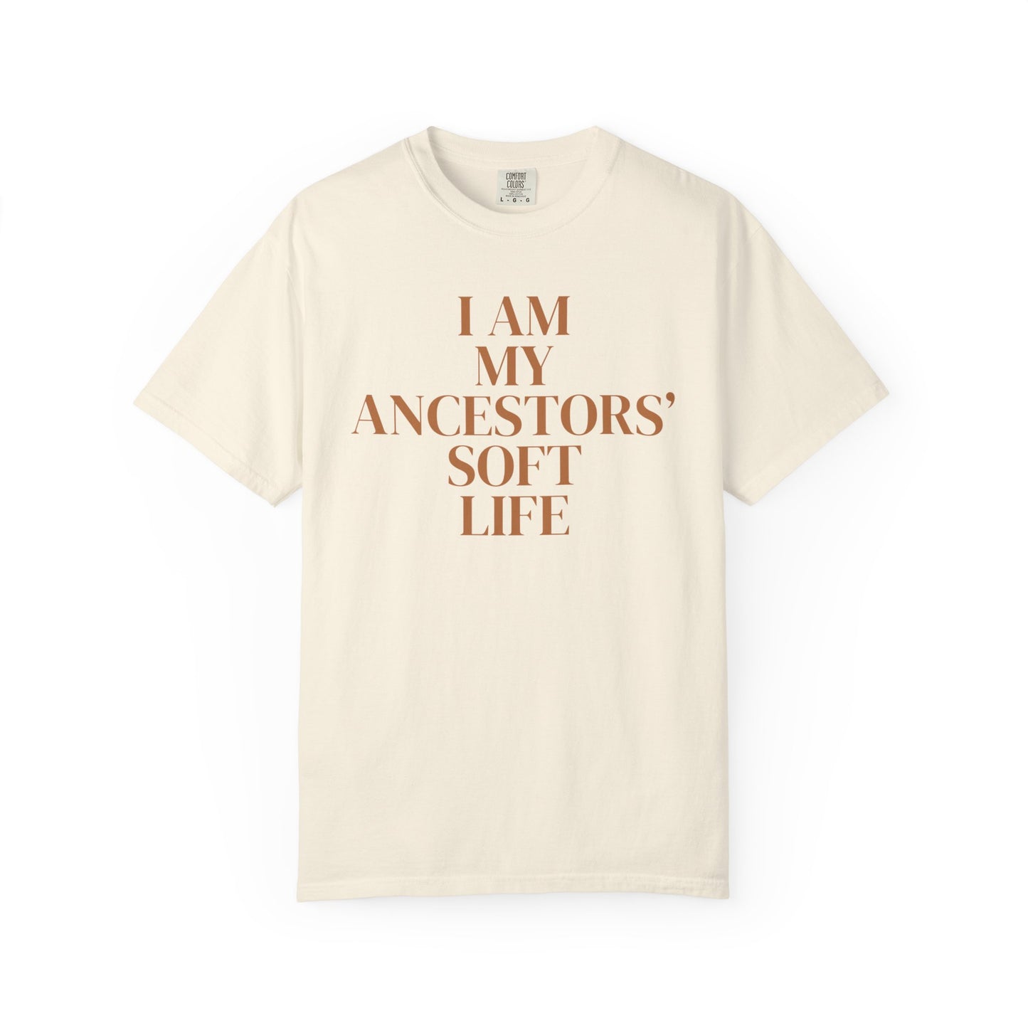 I Am My Ancestors’ Soft Life – Ancestral Soft Life Tee on Comfort Colors