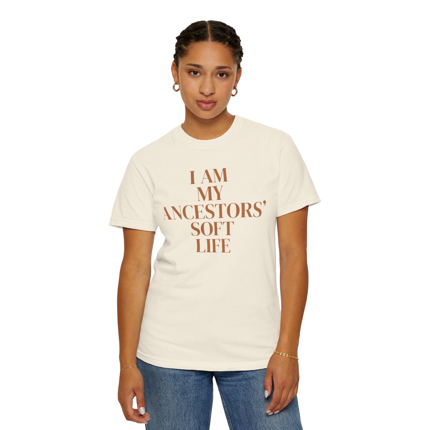 I Am My Ancestors’ Soft Life – Ancestral Soft Life Tee on Comfort Colors